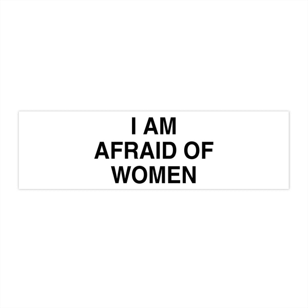 I AM AFRAID OF WOMEN BUMPER STICKER