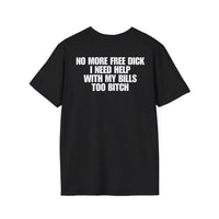 NO MORE FREE DICK I NEED HELP WITH MY BILLS TOO BITCH BACKPRINT T-SHIRT