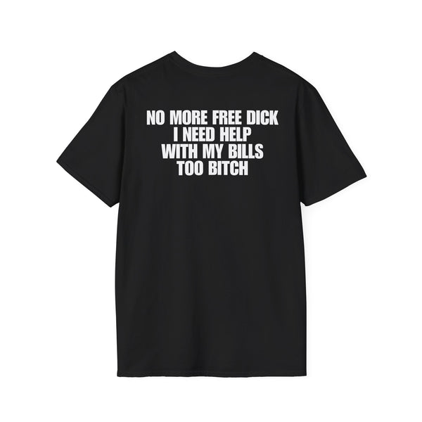 NO MORE FREE DICK I NEED HELP WITH MY BILLS TOO BITCH BACKPRINT T-SHIRT